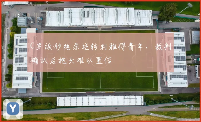 C罗读秒绝杀逆转利雅得青年,裁判