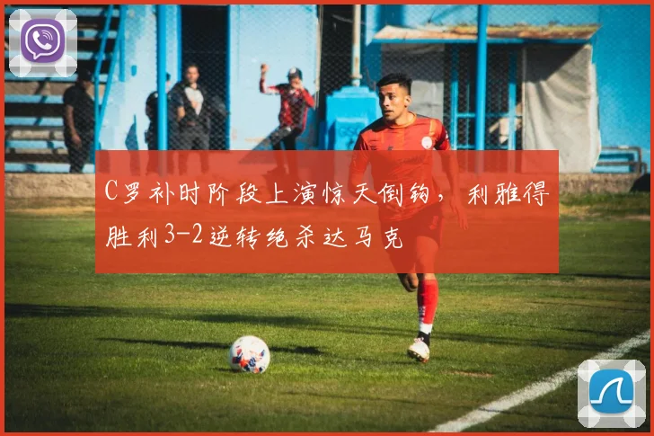 C罗补时阶段上演惊天倒钩,利雅得